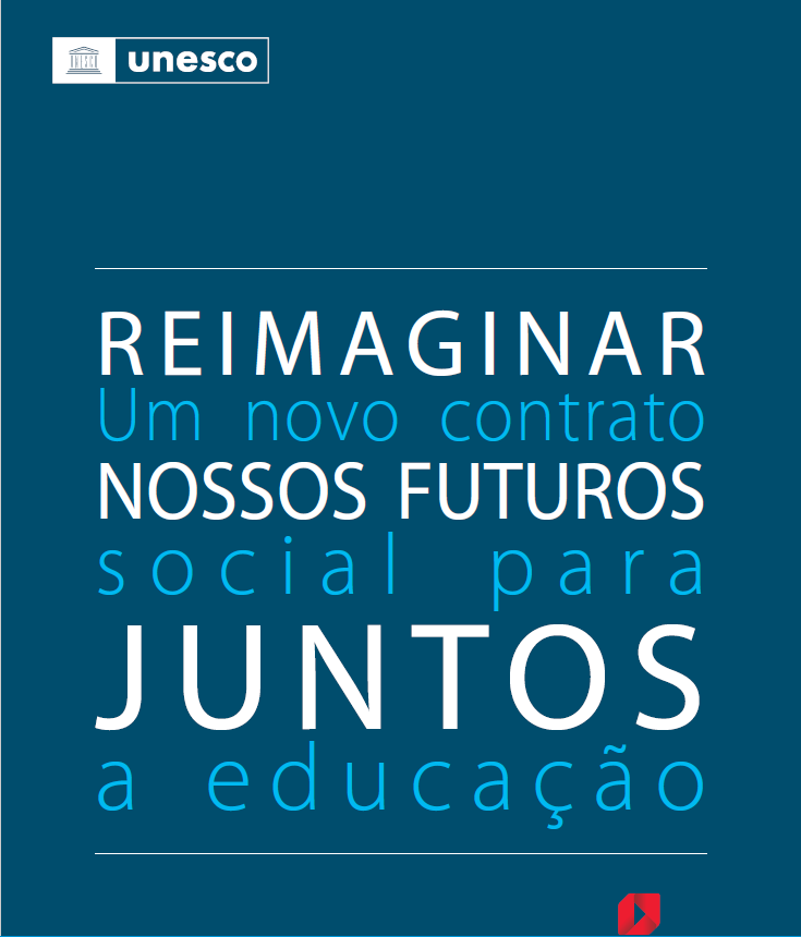 REimaginar Nossos Futuros Juntos - Um novo contrato social para a educação - UNESCO 2021